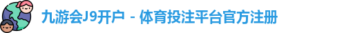 九游会J9开户 - 体育投注平台官方注册